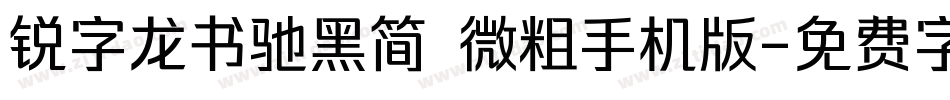 锐字龙书驰黑简 微粗手机版字体转换